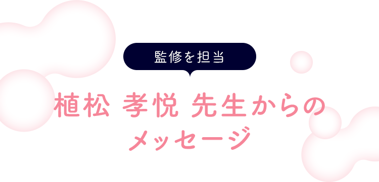 監修を担当 植松 孝悦 先生からのメッセージ