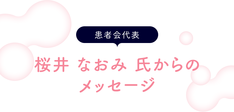 患者会代表 桜井 なおみ 氏からのメッセージ