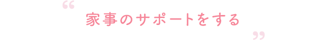 家事のサポートをする