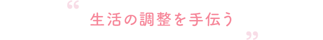 生活の調整を手伝う