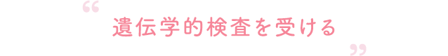 遺伝学的検査を受ける