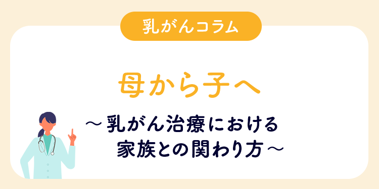 乳がんコラム 母から子へ　乳がん治療における家族との関わり方