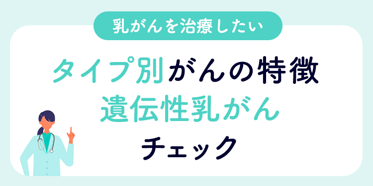 乳がんを治療したい タイプ別がんの特徴遺伝性乳がんチェック