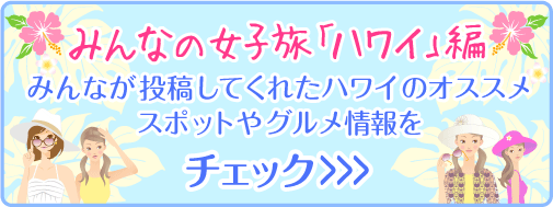 みんなの女子旅「ハワイ」編 みんなが投稿してくれたハワイのオススメスポットやグルメ情報をチェック