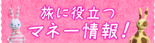 旅に役立つ マネー情報!