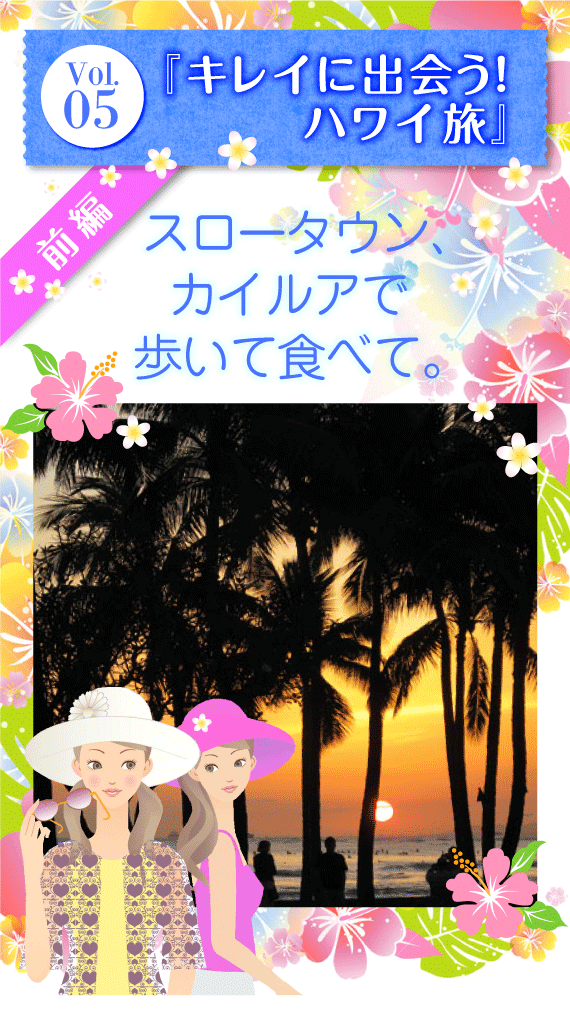 Vol.05 『キレイに出会うハワイ旅』〜前編〜 スロータウンカイルアで歩いて食べて