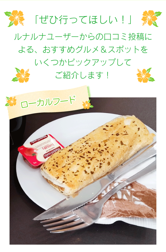 「ぜひ行ってほしい!」ルナルナユーザーからの口コミ投稿による、おすすめグルメ&スポットをいくつかピックアップしてご紹介します!ローカルフード