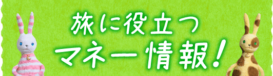 旅に役立つ マネー情報!