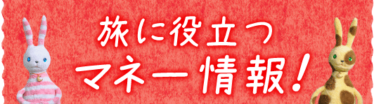 旅に役立つ マネー情報!