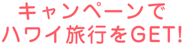キャンペーンでハワイ旅行をGET!