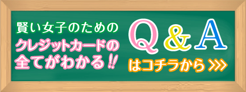 賢い女子のため(クレジットカードの全てがわかる!!)のQ&Aはコチラから