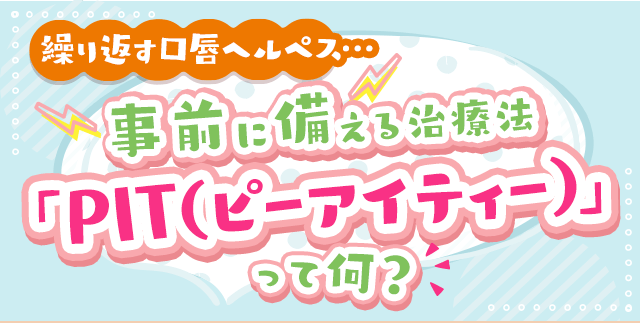 繰り返す口唇ヘルペス…事前に備える治療法「PIT(ピーアイティー)」って何?