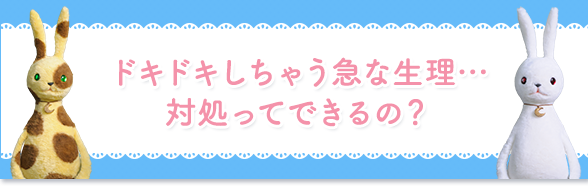 ドキドキしちゃう急な生理…対処ってできるの？